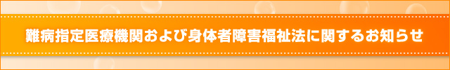 難病指定医療機関、および身体者障害福祉法に関するお知らせ